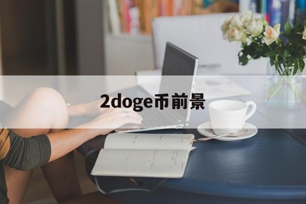 关于2doge币前景的信息